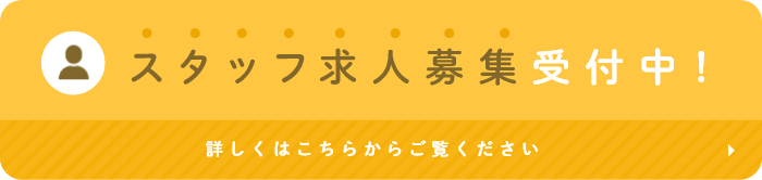 スタッフ求人募集受付中! 詳しくはこちらからご覧ください